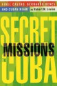 Secret Missions to Cuba: Fidel Castro, Bernardo Benes, and Cuban Miami - Robert M. Levine