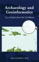 Archaeology and Geoinformatics: Case Studies from the Caribbean - Basil A. Reid, Kevin Farmer, Joshua M. Torres, David W. Knight, Ivor Conolley, Reniel Rodriguez Ramos, Bheshem Ramial, Parris Lyew-Ayee, Stephan Lenik, Richard Grant Gilmore III, Eric Klingehofer, Mark W. Hauser, Roger Henry Leech, David W Knight