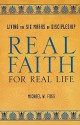 Real Faith for Real Life: Living the Six Marks of Discipleship - Michael W. Foss