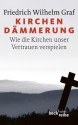 Kirchendämmerung: Wie die Kirchen unser Vertrauen verspielen (German Edition) - Friedrich Wilhelm Graf