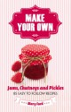 Make Your Own: Jams, Chutneys and Pickles - Mary Ford