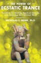 The Power of Ecstatic Trance: Practices for Healing, Spiritual Growth, and Accessing the Universal Mind - Nicholas E. Brink