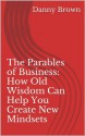 The Parables of Business: How Old Wisdom Can Help You Create New Mindsets - Danny Brown