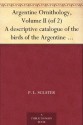 Argentine Ornithology, Volume II (of 2) A descriptive catalogue of the birds of the Argentine Republic. - P. L. Sclater, W. H. (William Henry) Hudson