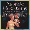 Atomic Cocktails: Mixed Drinks for Modern Times - Karen Brooks, Gideon Bosker, Reed Darmon, Kirsten Pierce