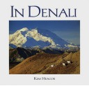 In Denali: A Photographic Essay of Denali National Park and Preserve Alaska - Kim Heacox