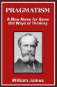 Pragmatism: A New Name for Some Old Ways of Thinking - William James