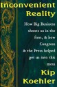 Inconvenient Reality: How Big Business Shoots Us In The Foot, And How Congress And The Press Helped Get Us Into This Mess - Kip Koehler