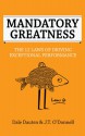 Mandatory Greatness: The 12 Laws Of Driving Exceptional Performance - Dale Dauten, J.T. O'Donnell