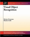 Visual Object Recognition (Synthesis Lectures On Artificial Intelligence And Machine Learning) - Kristen Grauman, Bastian Leibe