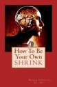 How to Be Your Own Shrink - Regan Forston, Ashley Clark, Kerri Rose