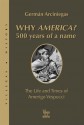 Why America?: 500 Years of a Name: The Life and Times of Amerigo Vespucci - German Arciniegas, Harriet de Onís, Jimmy Weiskopf