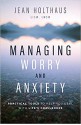 Managing Worry and Anxiety: Practical Tools to Help You Deal with Life's Challenges - Holthaus, Jean