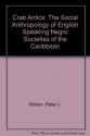 Crab Antics: The Social Anthropology of English Speaking Negro Societies of the Caribbean - Peter J. Wilson