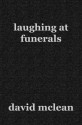 Laughing at Funerals - David McLean