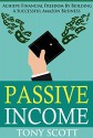 Passive Income: Achieve Financial Freedom By Building A Successful Amazon Business - Tony Scott, Passive Income, Internet Marketing, Online Business, Financial Freedom, Wealth Creation, Amazon, Affiliate Marketing