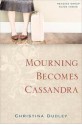 Mourning Becomes Cassandra - Christina Dudley