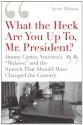 "What the Heck Are You Up To, Mr. President?": Jimmy Carter, America's "Malaise," and the Speech that Should Have Changed the Country - Kevin Mattson