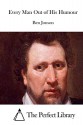 Every Man Out of His Humour - Ben Jonson, The Perfect Library