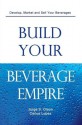 Build Your Beverage Empire - Jorge S. Olson, Carlos López