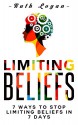 Limiting Beliefs: 7 Ways To Stop Limiting Beliefs In 7 Days (Limiting Beliefs, Self Esteem, Confidence, Fear, Positive Thinking) - Ruth Logan