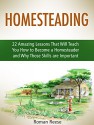 Homesteading: 22 Amazing Lessons That Will Teach You How to Become a Homesteader and Why Those Skills are Important (Homesteading, Homesteading books, homesteading skills) - Roman Reese