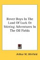 Rover Boys in the Land of Luck or Stirring Adventures in the Oil Fields - Arthur M. Winfield