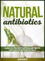 Natural Antibiotics: Garlic As The Best Natural Antibiotic You Can Use Instead of Pills (Natural Antibiotics, natural remedies, herbal antibiotics) - Jan West