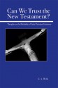 Can We Trust the New Testament? Thoughts on the Reliability of Early Christian Testimony - George Albert Wells