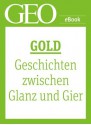 Gold: Geschichten zwischen Glanz und Gier (GEO eBook Single) (German Edition) - Geo, GEO Magazin, GEO eBook