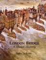 London Bridge: A Visual History - Peter Jackson