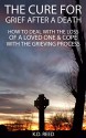 The Cure for Grief after a Death: How to Deal with the Loss of a Loved One and Cope with the Grieving Process - K.D. Reed