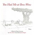 You Had Me at Bow Wow - Jack Ziegler