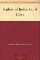 Rulers of India: Lord Clive - George Bruce Malleson