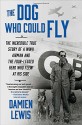 The Dog Who Could Fly: The Incredible True Story of a WWII Airman and the Four-Legged Hero Who Flew At His Side - Damien Lewis