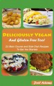 Deliciously Vegan and Gluten Free Too! 21 Main Course and Side Dish Recipes to Get You Started - Joel Adams