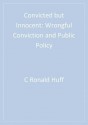 Convicted But Innocent: Wrongful Conviction and Public Policy - Ronald Huff, Arye Rattner, Edward Sagarin