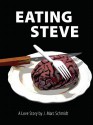 Eating Steve: A Love Story - J. Marc Schmidt