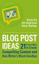 Blog Post Ideas: 21 Proven Ways to Create Compelling Content and Kiss Writer's Block Goodbye (Business Reimagined Series) - Danny Iny, Jim Hopkinson, Alexis Rodrigo