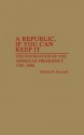 A Republic, If You Can Keep It: The Foundation of the American Presidency, 1700-1800 - Michael P. Riccards