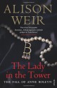 The Lady in the Tower: The Fall of Anne Boleyn - Alison Weir