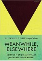 Meanwhile, Elsewhere: Science Fiction and Fantasy from Transgender Writers - Cat Fitzpatrick, Casey Plett, R.J. Edwards, Imogen Binnie, M. Téllez, Rachel K. Zall, Sybil Lamb, Calvin Gimpelevich, Ayse Devrim, Paige Bryony, Cooper Lee Bombardier, Sadie Avery, Beckett K. Bauer, Colette Arrand, Janey Lovebomb, Emma Addams, Dane Figueroa Edidi, Brenda