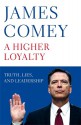 A Higher Loyalty: Truth, Lies, and Leadership - James Comey