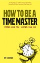 How to be a Time Master: Control your time...control your life - Ian Cooper