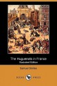 The Huguenots in France (Illustrated Edition) (Dodo Press) - Samuel Smiles