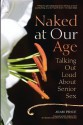 Naked at Our Age: Talking Out Loud about Senior Sex - Joan Price