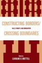 Constructing Borders/Crossing Boundaries: Race, Ethnicity, and Immigration - Caroline B. Brettell, Alexander X. Byrd, Cynthia Feliciano, Norma Fuentes