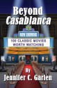 Beyond Casablanca: 100 Classic Movies Worth Watching - Jennifer C. Garlen