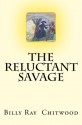 The Reluctant Savage - Billy Ray Chitwood