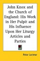 John Knox and the Church of England: His Work in Her Pulpit and His Influence Upon Her Liturgy Articles and Parties - Peter Lorimer